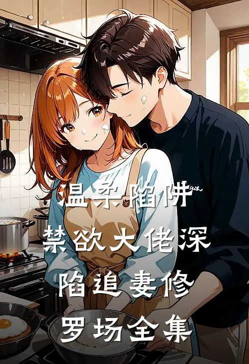温柔陷阱：禁欲大佬深陷追妻修罗场 全集