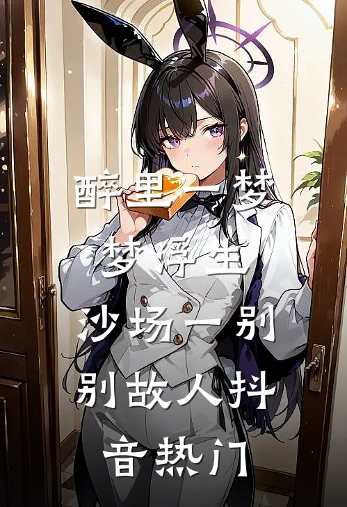 醉里一梦梦浮生，沙场一别别故人抖音热门