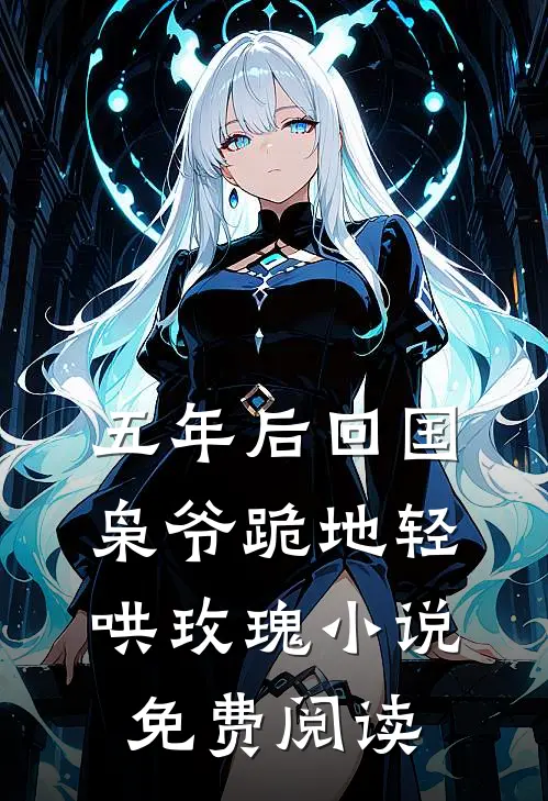 五年后回国,枭爷跪地轻哄玫瑰小说免费阅读