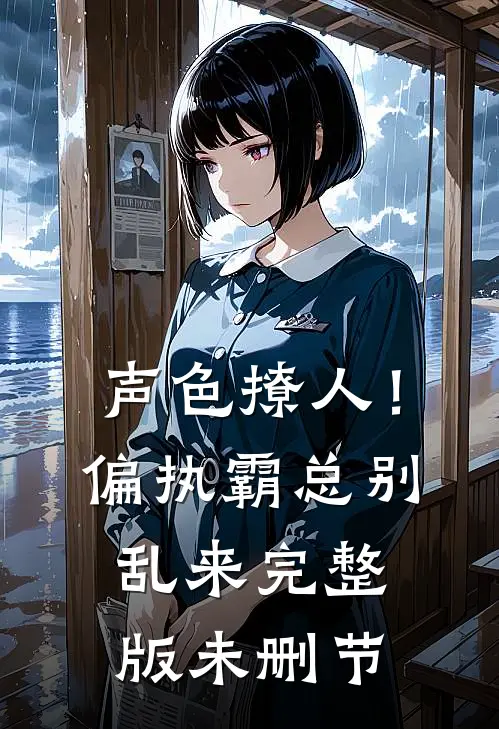 声色撩人！偏执霸总别乱来完整版未删节