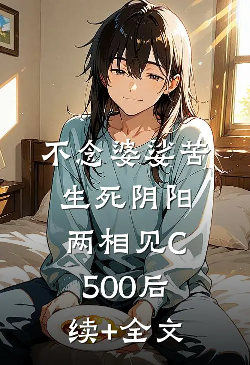 不念婆娑苦，生死阴阳两相见C500后续+全文