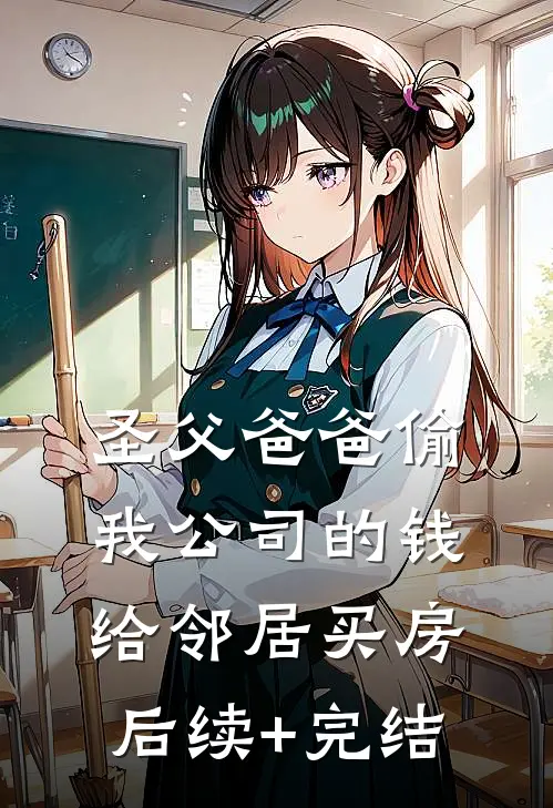 圣父爸爸偷我公司的钱给邻居买房后续+完结