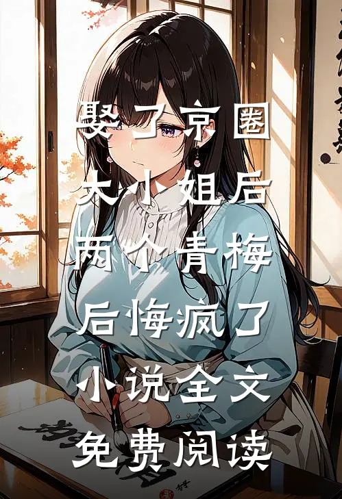 娶了京圈大小姐后，两个青梅后悔疯了小说全文免费阅读