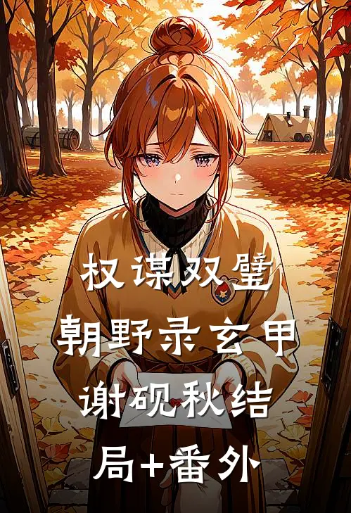 权谋双璧：朝野录玄甲谢砚秋结局+番外