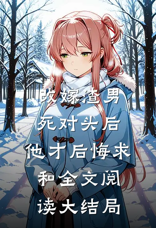 改嫁渣男死对头后，他才后悔求和全文阅读大结局