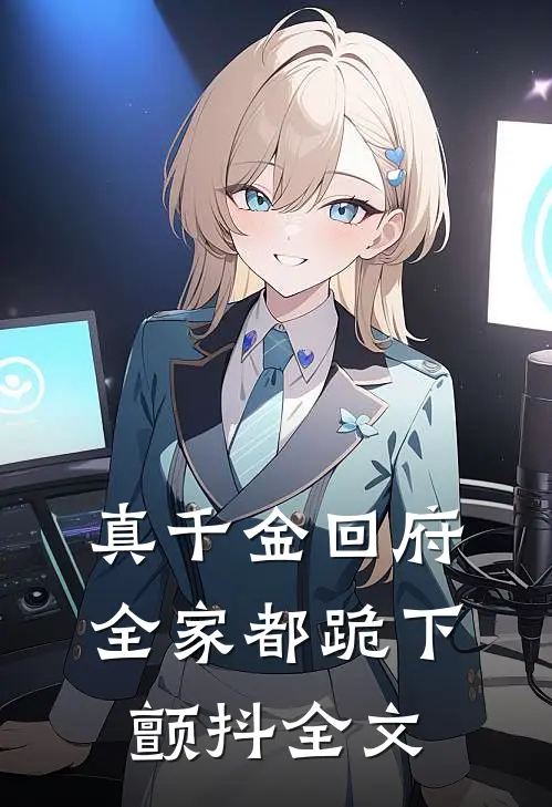 真千金回府，全家都跪下颤抖全文