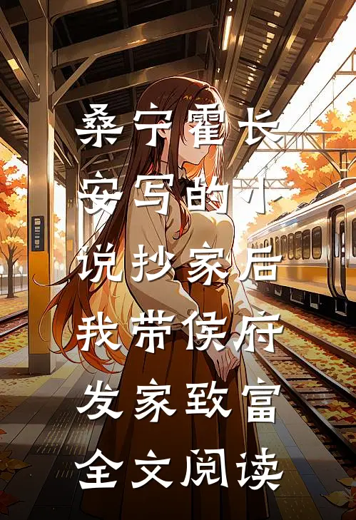 桑宁霍长安写的小说抄家后，我带侯府发家致富全文阅读