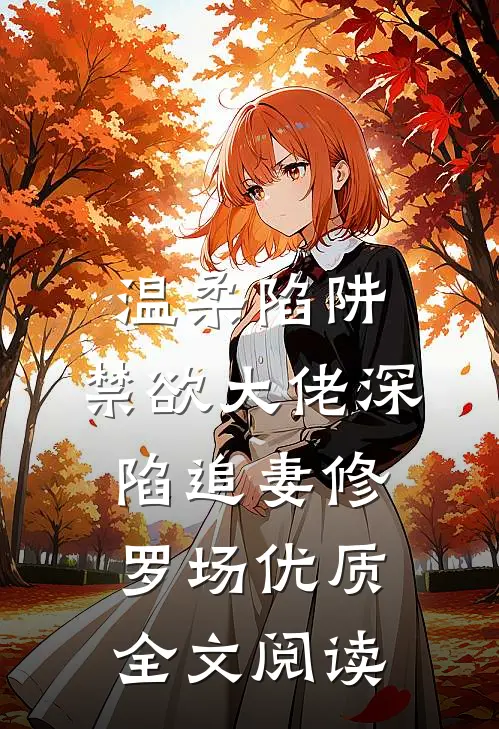 温柔陷阱：禁欲大佬深陷追妻修罗场优质全文阅读