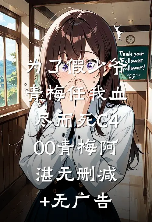 为了假少爷，青梅任我血尽而死C400青梅阿湛无删减+无广告