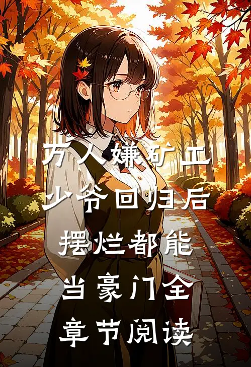 万人嫌矿工少爷回归后，摆烂都能当豪门全章节阅读