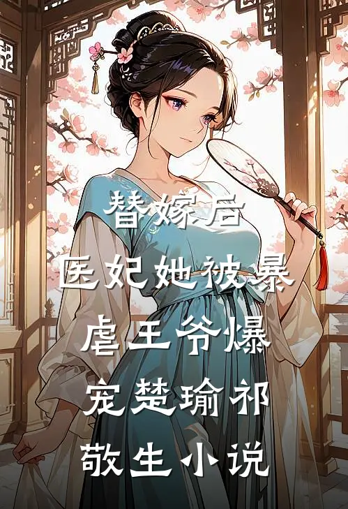 替嫁后，医妃她被暴虐王爷爆宠楚瑜祁敬生小说