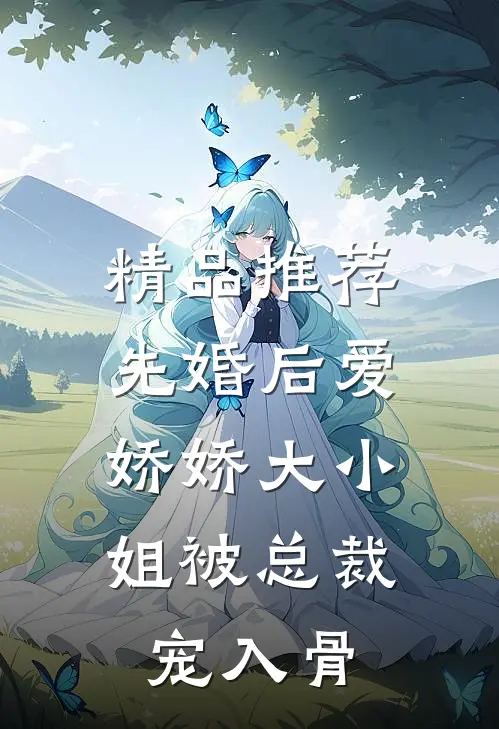 精品推荐先婚后爱：娇娇大小姐被总裁宠入骨