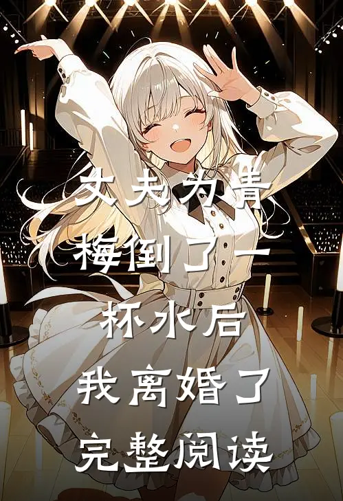 丈夫为青梅倒了一杯水后,我离婚了完整阅读全文