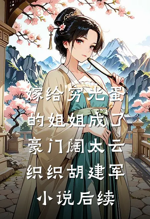 嫁给穷光蛋的姐姐成了豪门阔太云织织胡建军小说后续