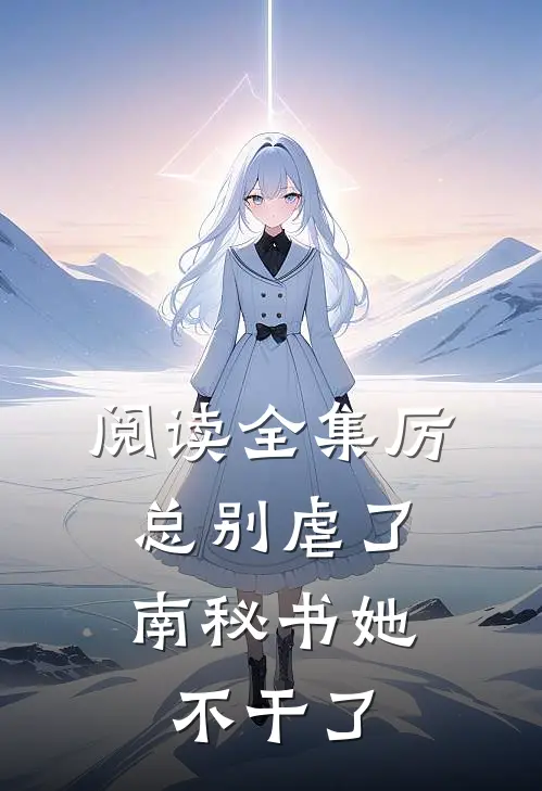 阅读全集厉总别虐了，南秘书她不干了