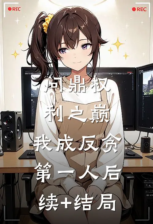 问鼎权利之巅，我成反贪第一人后续+结局