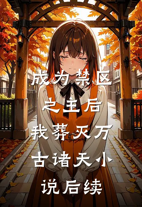 成为禁区之主后，我葬灭万古诸天小说后续