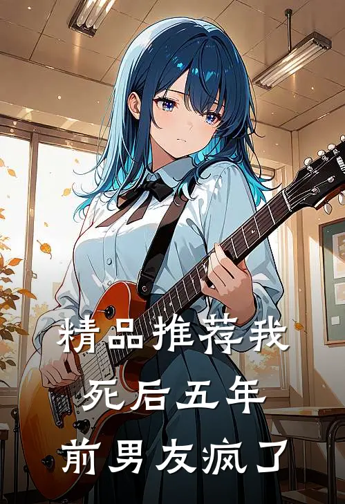 精品推荐我死后五年，前男友疯了