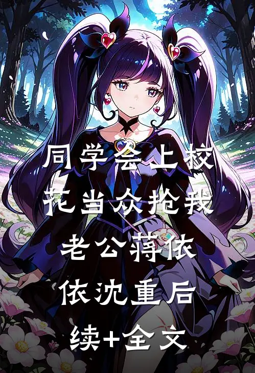 同学会上校花当众抢我老公蒋依依沈重后续+全文
