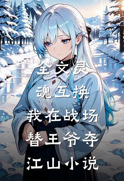 全文灵魂互换:我在战场替王爷夺江山小说