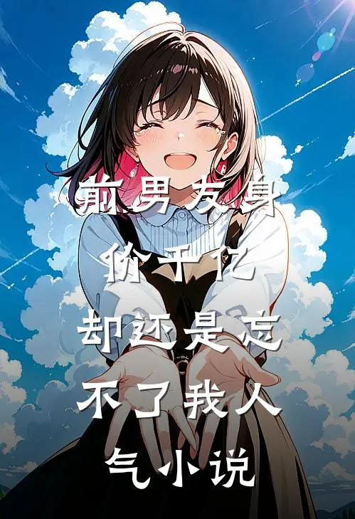 前男友身价千亿，却还是忘不了我人气小说