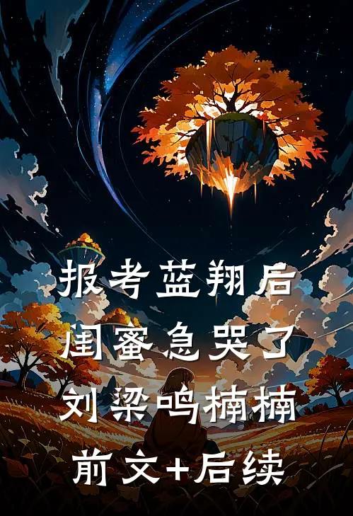 报考蓝翔后，闺蜜急哭了刘梁鸣楠楠前文+后续
