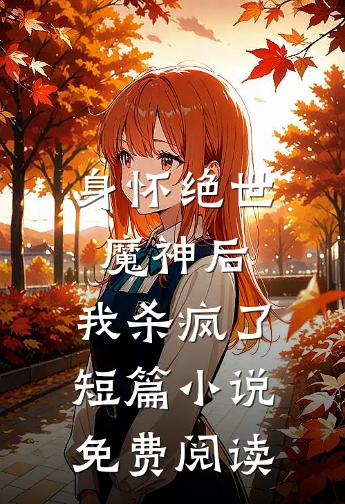 身怀绝世魔神后，我杀疯了短篇小说免费阅读