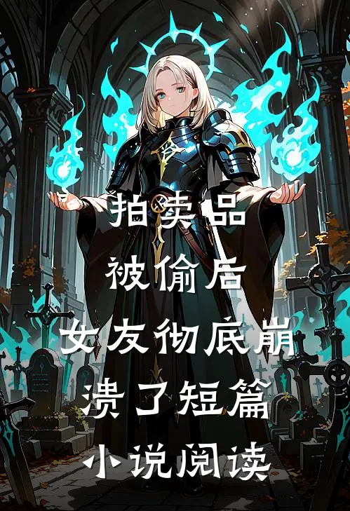 拍卖品被偷后，女友彻底崩溃了短篇小说阅读