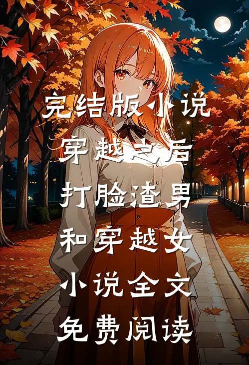 完结版小说穿越之后打脸渣男和穿越女小说全文免费阅读