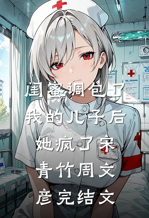 闺蜜调包了我的儿子后，她疯了宋青竹周文彦完结文