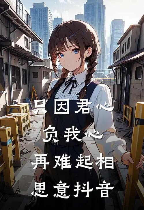 只因君心负我心，再难起相思意抖音