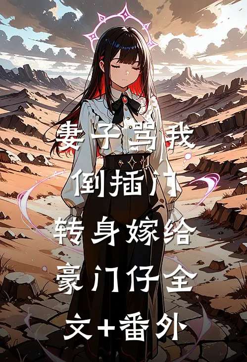 妻子骂我倒插门，转身嫁给豪门仔全文+番外