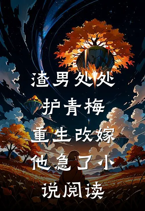 渣男处处护青梅，重生改嫁他急了小说阅读