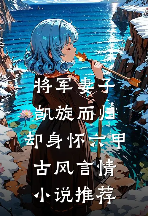 将军妻子凯旋而归，却身怀六甲古风言情小说推荐