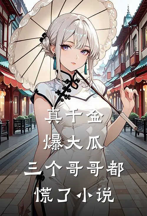 真千金爆大瓜，三个哥哥都慌了小说