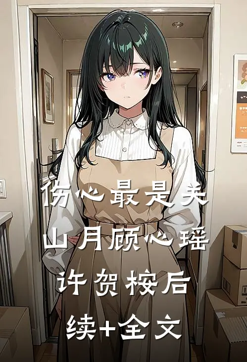 伤心最是关山月顾心瑶许贺桉后续+全文