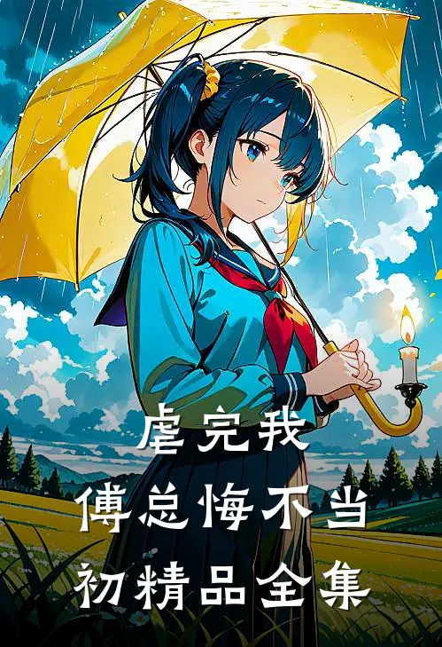 虐完我,傅总悔不当初精品全集免费观看