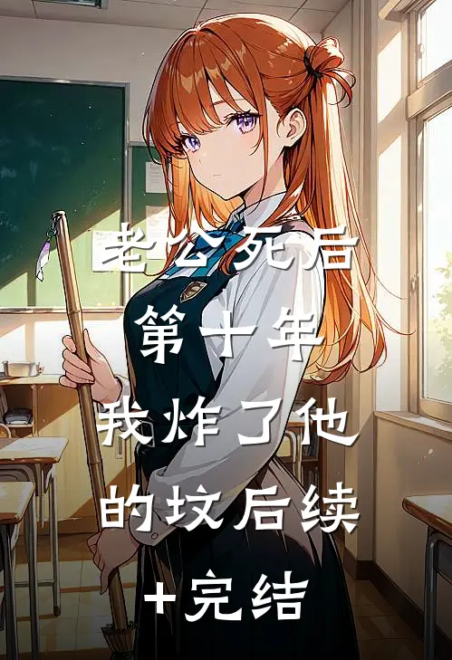老公死后第十年，我炸了他的坟后续+完结