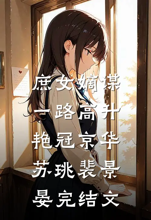 庶女嫡谋：一路高升艳冠京华苏珧裴景晏完结文