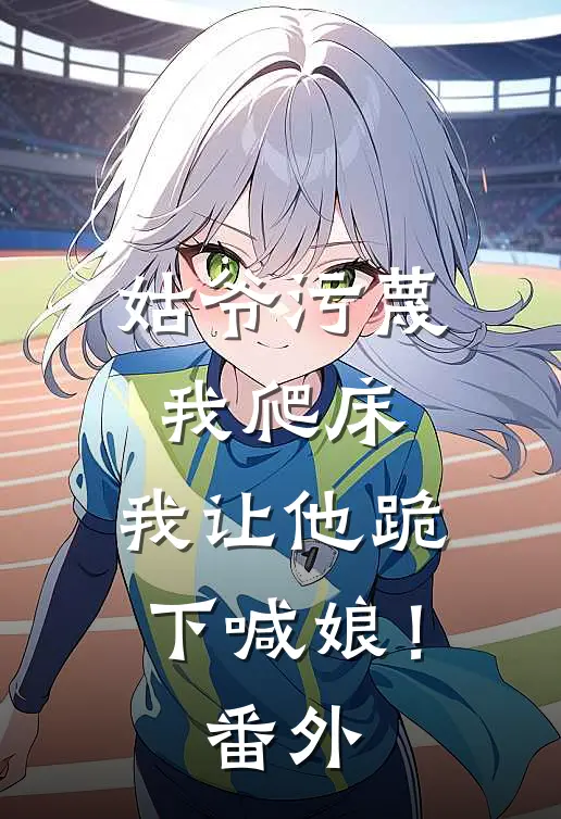 姑爷污蔑我爬床，我让他跪下喊娘！ 番外