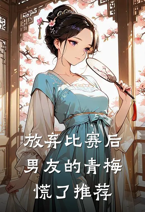 放弃比赛后，男友的青梅慌了推荐