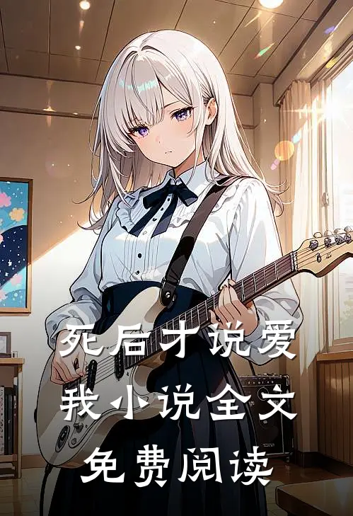死后才说爱我小说全文免费阅读