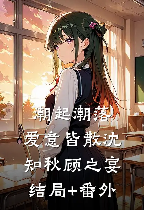 潮起潮落，爱意皆散沈知秋顾之宴结局+番外