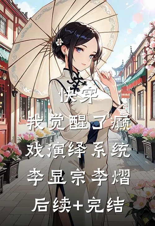 快穿，我觉醒了癫戏演绎系统李显宗李熠后续+完结