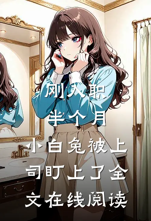 刚入职半个月，小白兔被上司盯上了全文在线阅读