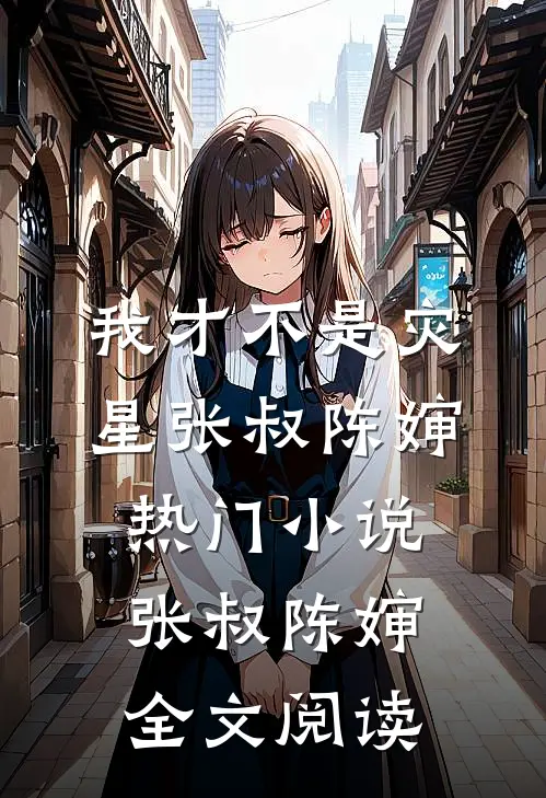 我才不是灾星张叔陈婶热门小说（张叔陈婶）全文阅读