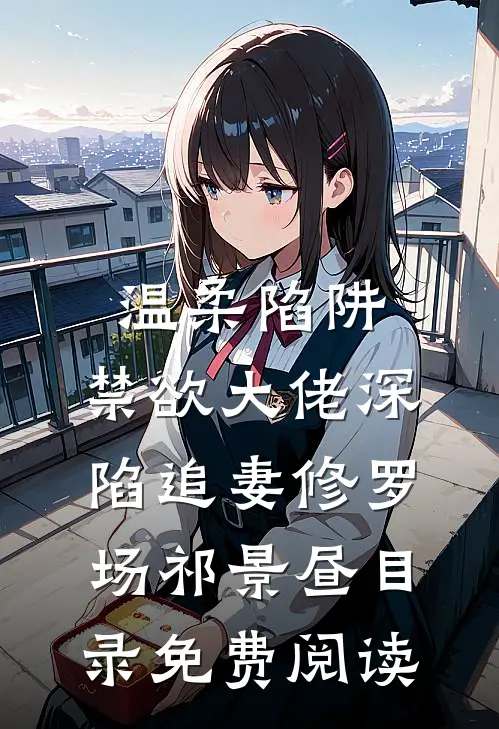 温柔陷阱：禁欲大佬深陷追妻修罗场祁景昼目录免费阅读