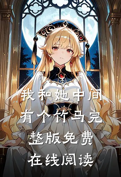 我和她中间有个竹马完整版免费在线阅读