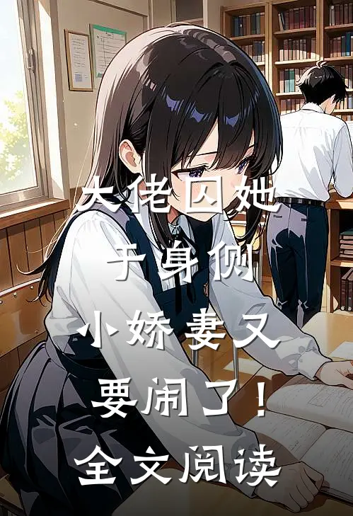 大佬囚她于身侧，小娇妻又要闹了！全文阅读