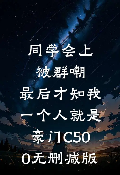 同学会上被群嘲，最后才知我一个人就是豪门C500无删减版